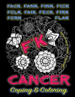 F'k Cancer - Coping & Coloring: The Adult Coloring Book Full of Stress-Relieving Coloring Pages to Support Cancer Survivors & Cancer Awareness because... Cancer Sucks