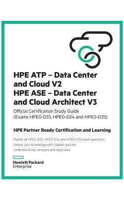 Hpe Atp - Data Center and Cloud V2 and Hpe ASE - Data Center and Cloud Architect V3 Study Guide (Hpe0-D33 and Hpe0-D34): Hpe Partner Ready Certification and Learning