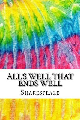 All's Well That Ends Well: Includes MLA Style Citations for Scholarly Secondary Sources, Peer-Reviewed Journal Articles and Critical Essays
