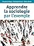 Apprendre la sociologie par l'exemple - 3e éd. (Hors Collection) (French Edition)