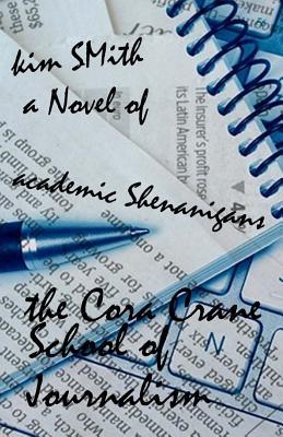 The Cora Crane School of Journalism: A Novel of Academic Shenanigans