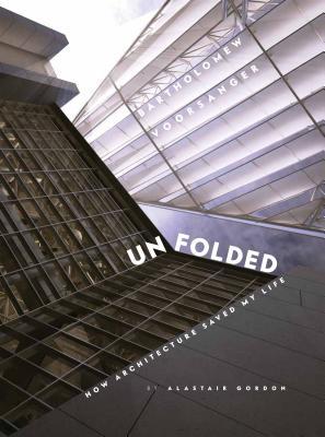 Unfolded: How Architecture Saved My Life: Bartholomew Voorsanger (Hardcover)