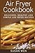 Air Fryer Cookbook: Delicious, Healthy and Simple Air Fryer Recipes
