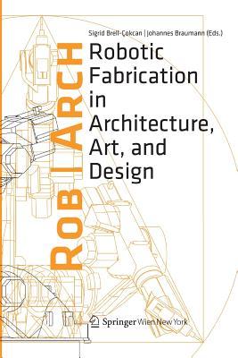 Rob|Arch 2012: Robotic Fabrication in Architecture, Art and Design