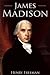 James Madison: A Life From Beginning to End
