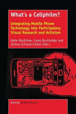 What's a Cellphilm?: Integrating Mobile Phone Technology into Participatory Visual Research and Activism