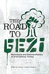 The Road to Gezi: Resistance and Counter-Publics in 21st Century Turkey The Road to Gezi: Resistance and Counter-Publics in 21st Century Turkey