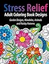 Adult Coloring Book Designs: Stress Relief Coloring Book: Garden Designs, Mandalas, Animals, and Paisley Patterns
