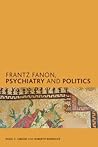 Frantz Fanon, Psychiatry and Politics (Creolizing the Canon)