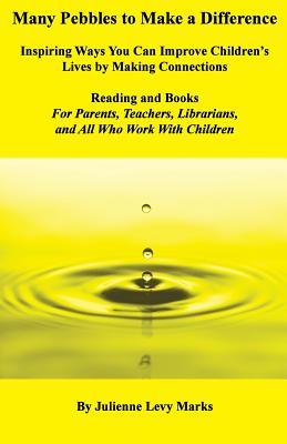 Many Pebbles to Make a Difference: Inspiring Ways You Can Improve Children's Lives by Making Connections-Reading And Books-For Parents, Teachers, Librarians
