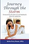 Journey Through The Storm:: Overcoming the pain of your husband's porn/sex addiction Journey Through The Storm:: Overcoming the pain of your husband's porn/sex addiction