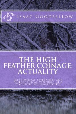 The High Feather Coinage: Actuality: Experimental Literature and Philosophical Ventures of a Psychotic Schizoaffective (The Red Rock Canyon Suite)