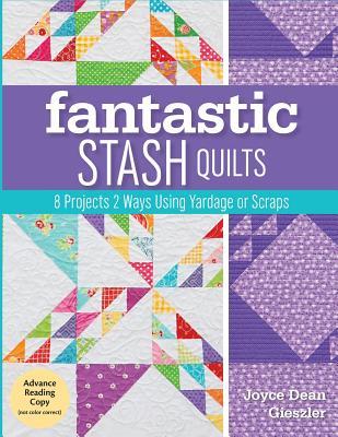 Fantastic Stash Quilts: 8 Projects 2 Ways Using Yardage or Scraps (Paperback)