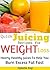 Quick Juicing Recipes For Weight Loss: Hearty healthy juices to help you burn excess fat fast