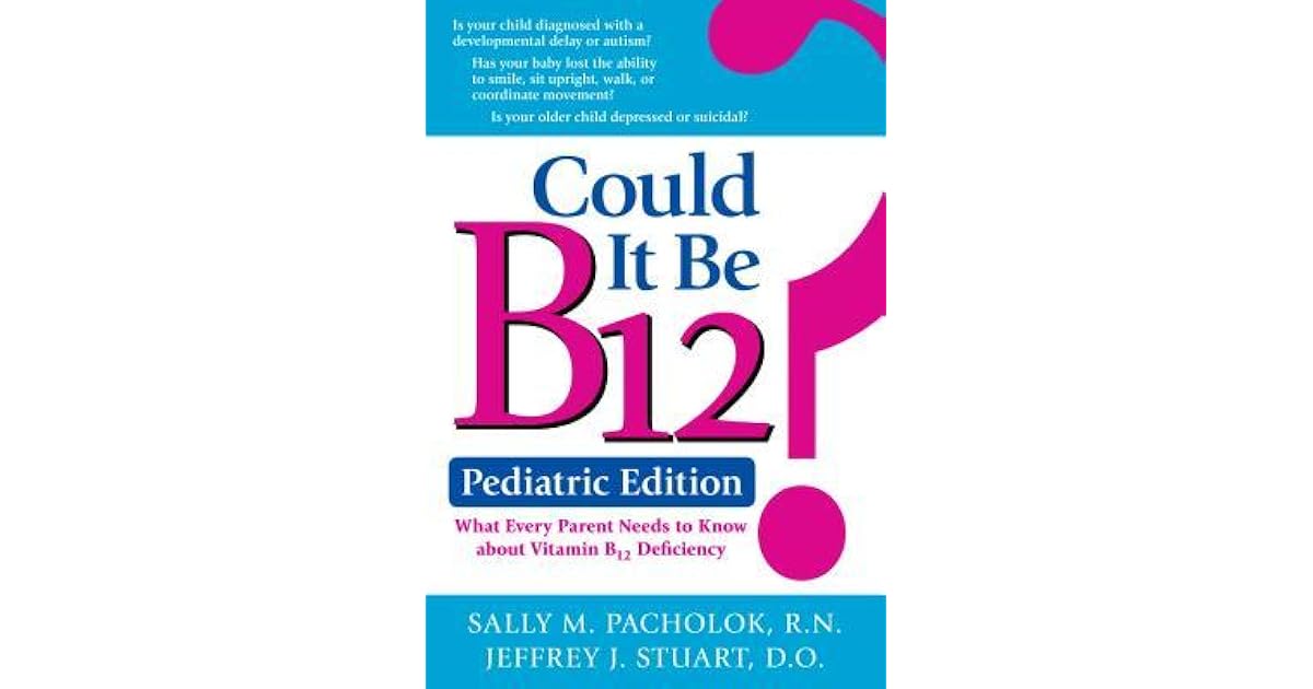 Could It Be B12? Pediatric Edition What Every Parent Needs to Know