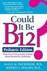 Could It Be B12? Pediatric Edition: What Every Parent Needs to Know about Vitamin B12 Deficiency
