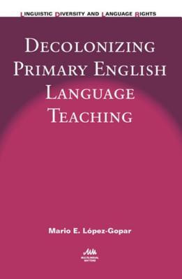 Decolonizing Primary English Language Teaching (Linguistic Diversity and Language Rights)