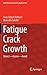 Fatigue Crack Growth: Detect - Assess - Avoid (Solid Mechanics and Its Applications, 227)