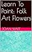 Learn To Paint: Folk Art Flowers