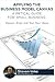 Applying The Business Model Canvas: A Practical Guide For Small Business