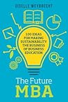 The Future MBA: 100 Ideas for Making Sustainability the Business of Business Education (The Principles for Responsible Management Education Series)