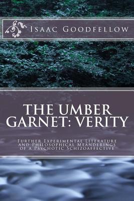 The Umber Garnet: Verity: Further Experimental Literature and Philosophical Meanderings of a Psychotic Schizoaffective (The Red Rock Canyon Suite)