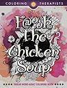 F@#k The Chicken Soup by Coloring Therapist