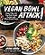 Vegan Bowl Attack!: More th...