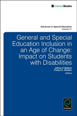 General and Special Education Inclusion in an Age of Change: Impact on Students with Disabilities (Advances in Special Education, 31)