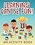 Learning Can Be Fun! (An Activity Book) (Kids Activity Book Series)