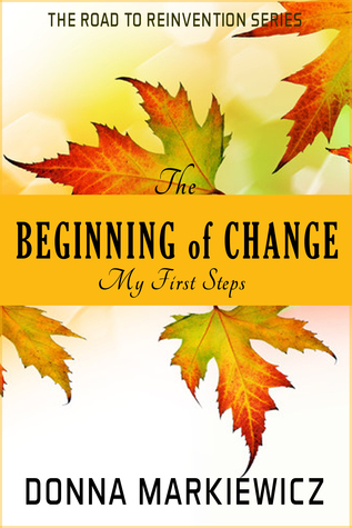 The Beginning of Change: My First Steps (The Road to Reinvention Book 1)
