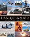 Land, Sea & Air: The Ultimate Book of Military Machines (War Machines)