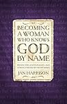 Becoming a Woman Who Knows God by Name: Protected, Encouraged, and Strengthened by His Promises