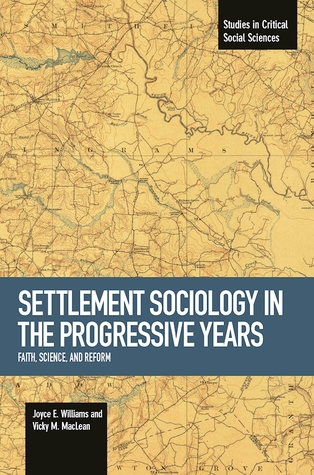 Settlement Sociology in Progressive Years: Faith, Science, and Reform (Studies in Critical Social Sciences)