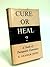 Cure or Heal? by Eric Graham Howe