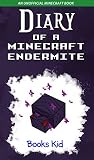 Diary of a Minecraft Endermite (An Unofficial Minecraft Book) (Minecraft Diary Books and Wimpy Zombie Tales For Kids Book 31) Diary of a Minecraft Endermite (An Unofficial Minecraft Book) (Minecraft Diary Books and Wimpy Zombie Tales For Kids Book 31)