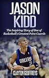 Jason Kidd: The Inspiring Story of One of Basketball's Greatest Point Guards (Basketball Biography Books)