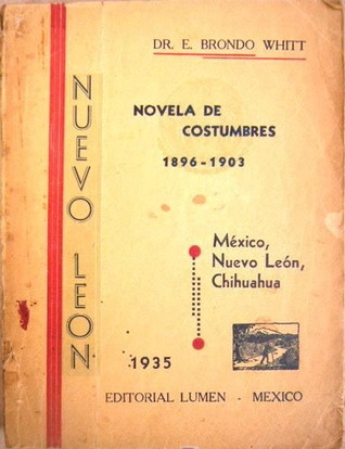 Nuevo León : novela de costumbres : 1896-1903 : México, Nuevo León, Chihuahua