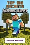Minecraft: Secrets Handbook - Top 100 Ultimate Minecraft Secrets (Minecraft Guide with Tips, Tricks, Hints and Cheats, Master Handbook Minecraft Book for Kids, Unofficial Minecraft Updated Edition)