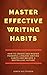 Master effective writing habits: How to create and master powerful lifelong writing habits and become a bestselling author