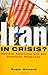 Iran in Crisis?: Nuclear Ambitions and the American Response