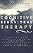 Cognitive Behavioral Therapy : A Comprehensive Guide For Defeating Depression, Overcoming Anxiety, & Eliminate Negative Thoughts