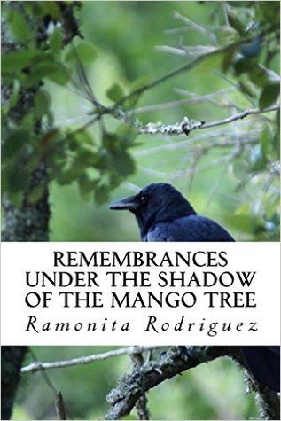 Remembrances Under the Shadow of the Mango Tree: A true story of survival, empowerment and resilience while experiencing the worst forms of abuse