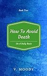 How to Avoid Death on a Daily Basis by V. Moody