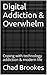 Digital Addiction & Overwhelm: Coping with technology addiction & modern life