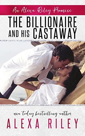 The Billionaire and His Castaway (Alexa Riley Promises #3)