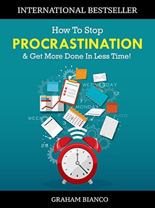 How To Stop Procrastination & Get More Done In Less Time! (Kindle Edition)