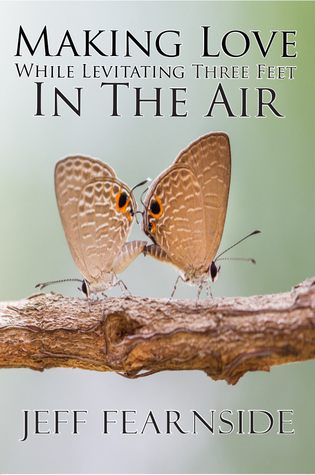 Making Love While Levitating Three Feet in the Air: and Other Stories