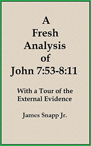A Fresh Analysis of John 7:53-8:11: With a Tour of the External Evidence (Kindle Edition)