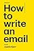 How to write an email. by Justin Kerr